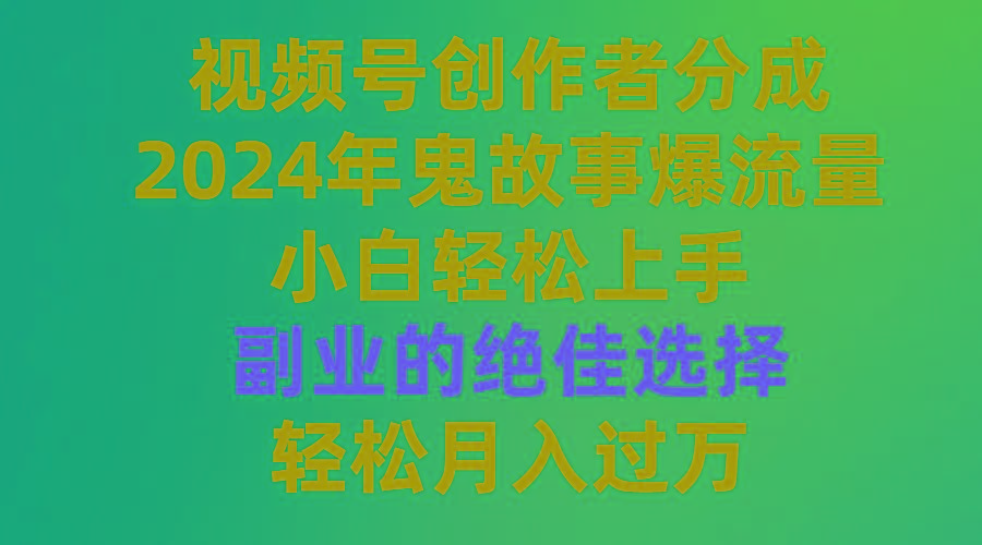 (9385期)视频号创作者分成，2024年鬼故事爆流量，小白轻松上手，副业的绝佳选择...-搞机圈