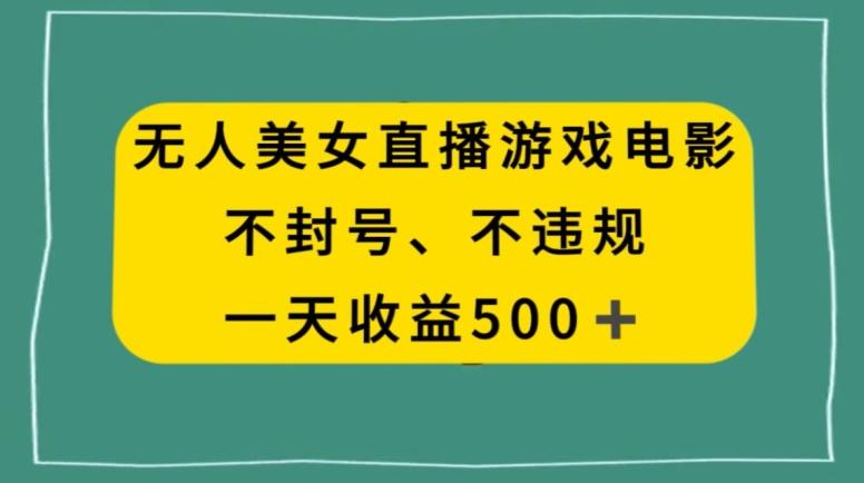 美女无人直播游戏电影，不违规不封号，日入500+-搞机圈