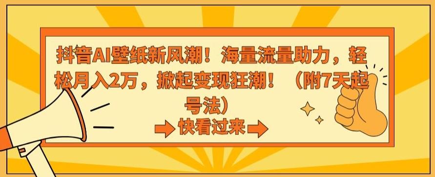 抖音AI壁纸新风潮！海量流量助力，轻松月入2万，掀起变现狂潮【揭秘】-搞机圈