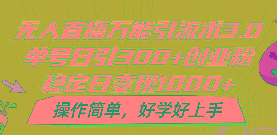 无人直播万能引流术3.0，单号日引300+创业粉，稳定日变现1000+，操作简单-搞机圈