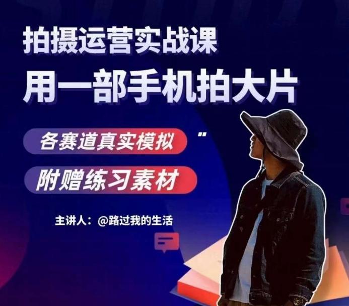 手机拍摄运营实战课，用一部手机拍大片，各赛道真实模拟-搞机圈