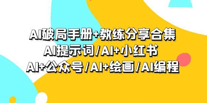 (9351期)AI破局手册+教练分享合集：AI提示词/AI+小红书 /AI+公众号/AI+绘画/AI编程-搞机圈