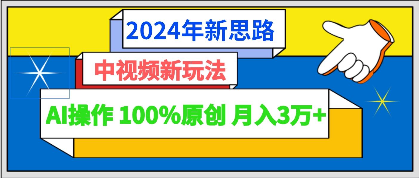 2024年新思路 中视频新玩法AI操作 100%原创月入3万+-搞机圈