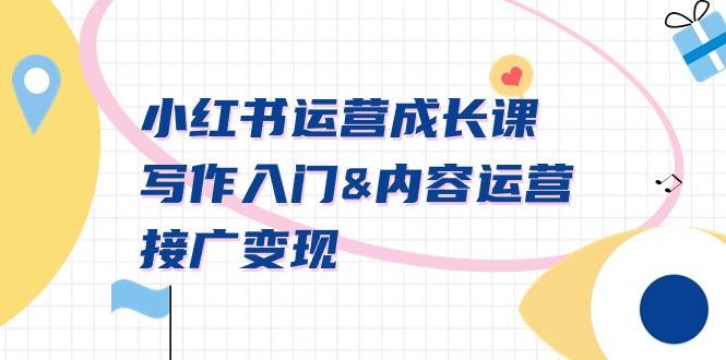 小红书运营成长课，写作入门&内容运营&接广变现【文档课】-搞机圈