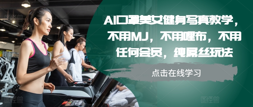 AI口罩美女健身写真教学，不用MJ，不用哩布，不用任何会员，纯屌丝玩法-搞机圈