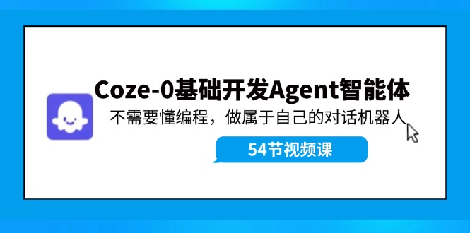 Coze-0基础开发 Agent智能体教程：不需要懂编程，做属于自己的对话机器人-搞机圈
