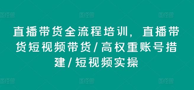 直播带货全流程培训，直播带货短视频带货/高权重账号措建/短视频实操-搞机圈