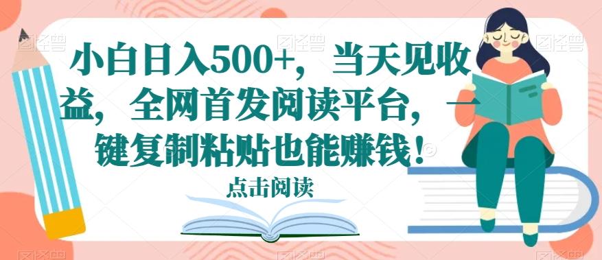 小白日入500+，当天见收益，全网首发阅读平台，一键复制粘贴也能赚钱！-搞机圈