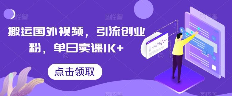 搬运国外视频，引流创业粉，单日卖课1K+【揭秘】-搞机圈