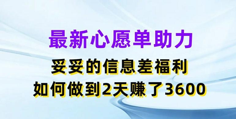 最新心愿单助力，妥妥的信息差福利，两天赚了3.6K【揭秘】-搞机圈