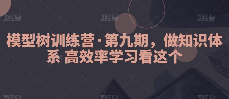 模型树训练营·第九期，做知识体系高效率学习看这个-搞机圈
