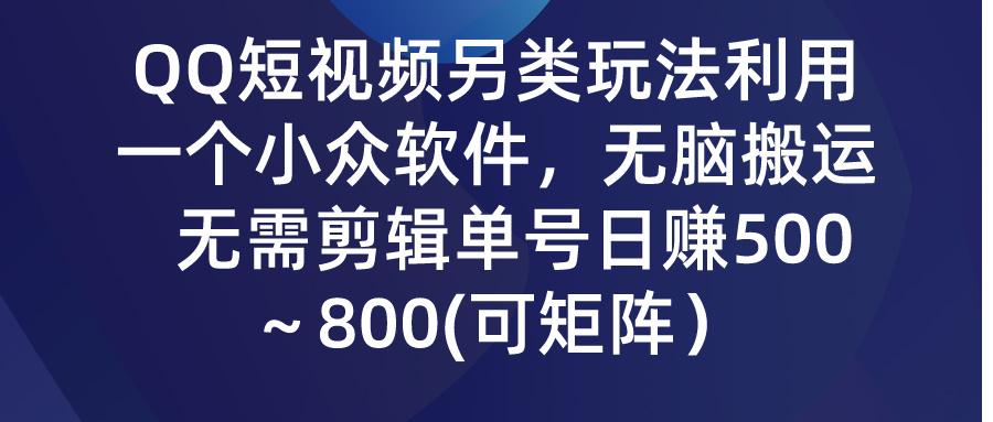 (9492期)QQ短视频另类玩法，利用一个小众软件，无脑搬运，无需剪辑单号日赚500～…-搞机圈