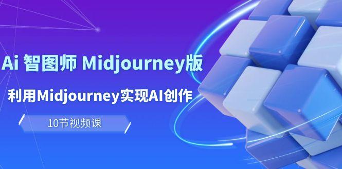 (10066期)玩赚Ai 智图师 Midjourney版：利用Midjourney实现AI创作及变现(10节课)-搞机圈