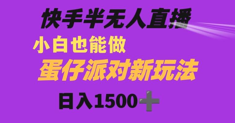 快手最新半无人直播蛋仔派对日入1500+小白也能操作-搞机圈