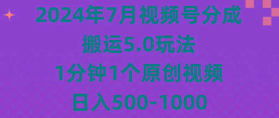 2024年7月视频号分成搬运5.0玩法，1分钟1个原创视频，日入500-1000-搞机圈