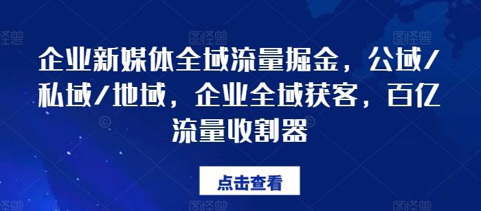 企业新媒体全域流量掘金，公域/私域/地域，企业全域获客，百亿流量收割器-搞机圈