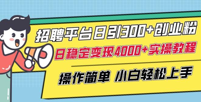 招聘平台日引300+创业粉，日稳定变现4000+实操教程小白轻松上手【揭秘】-搞机圈