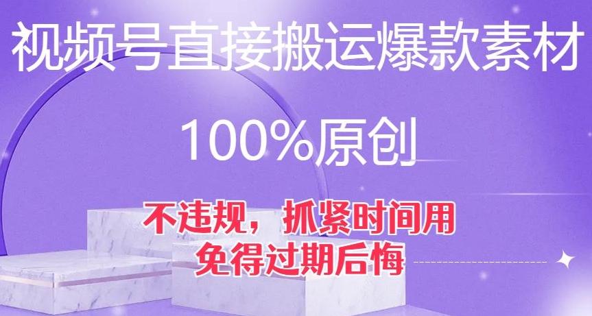 视频号直接搬运爆款素材，100%原创，不违规，抓紧时间用，免得过期后悔【揭秘】-搞机圈