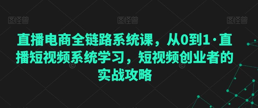 直播电商全链路系统课，从0到1·直播短视频系统学习，短视频创业者的实战攻略-搞机圈