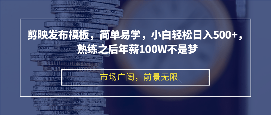 剪映发布模板，简单易学，小白轻松日入500+，熟练之后年薪100W不是梦-搞机圈
