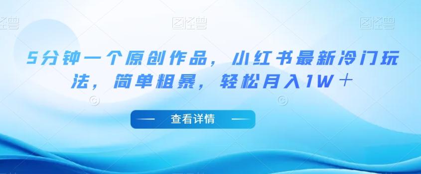 5分钟一个原创作品，小红书最新冷门玩法，简单粗暴，轻松月入1W＋【揭秘】-搞机圈