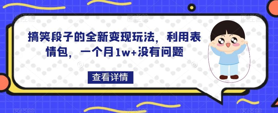 搞笑段子的全新变现玩法，利用表情包，一个月1w+没有问题【揭秘】-搞机圈