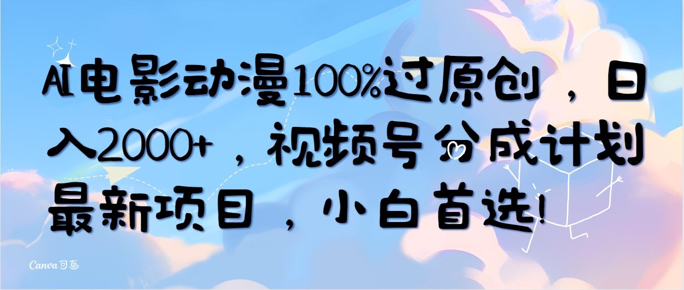 (10052期)AI电影动漫100%过原创，日入2000+，视频号分成计划最新项目，小白首选！-搞机圈