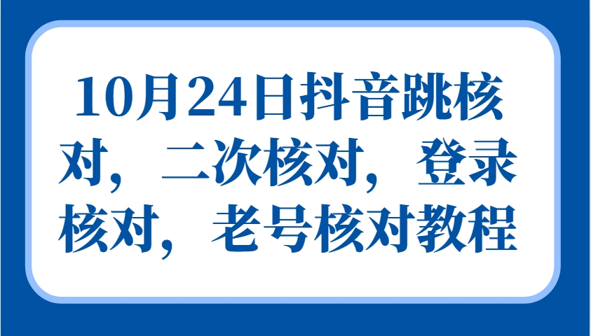 10月24日抖音跳核对，二次核对，登录核对，老号核对教程-搞机圈