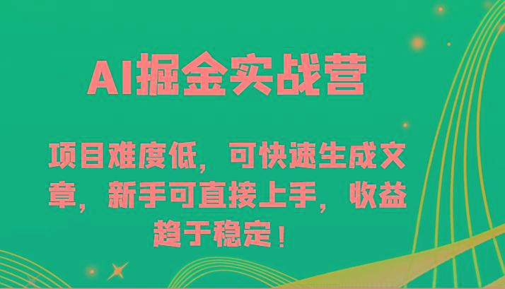 AI掘金实战营-项目难度低，可快速生成文章，新手可直接上手，收益趋于稳定！-搞机圈