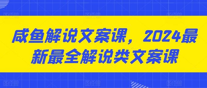 咸鱼解说文案课,2024最新最全解说类文案课-搞机圈