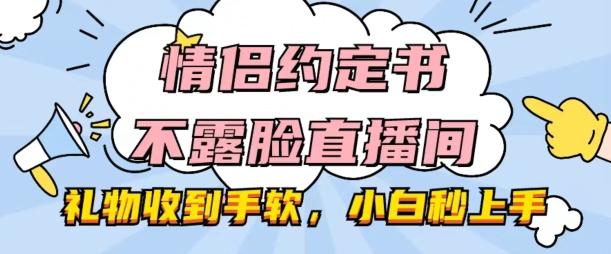 情侣约定书不露脸直播间，礼物收到手软，小白秒上手【揭秘】-搞机圈