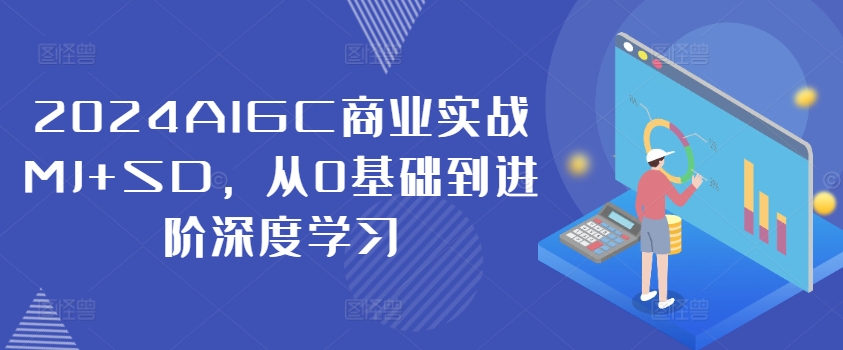 2024AIGC商业实战MJ+SD，从0基础到进阶深度学习-搞机圈