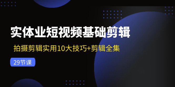 实体业短视频基础剪辑：拍摄剪辑实用10大技巧+剪辑全集(29节-搞机圈