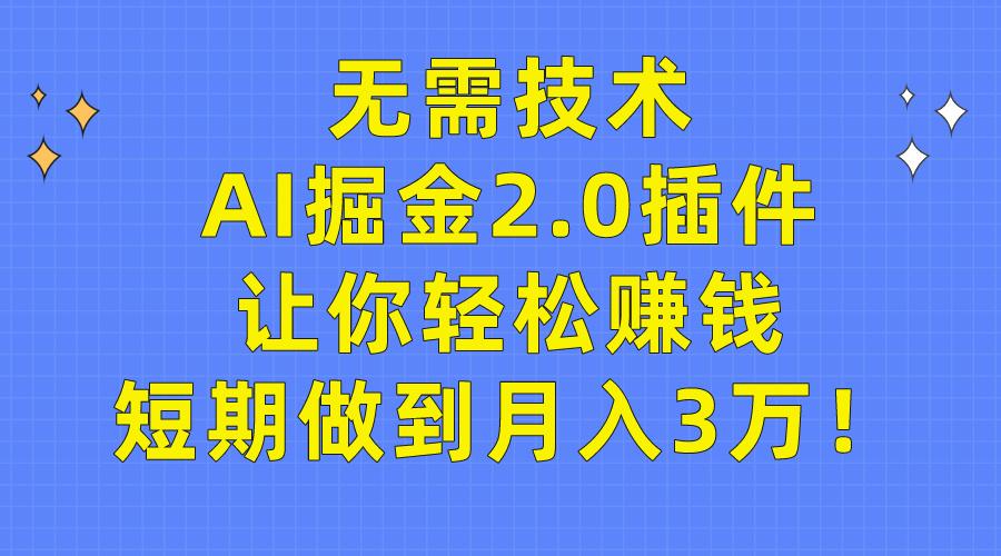 (9535期)无需技术，AI掘金2.0插件让你轻松赚钱，短期做到月入3万！-搞机圈