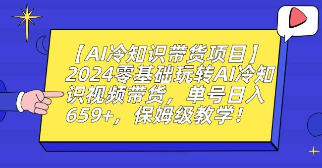 【AI冷知识带货项目】2024零基础玩转AI冷知识视频带货，单号日入659+，保姆级教学【揭秘】-搞机圈