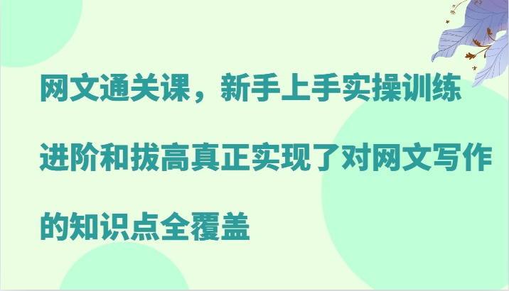 网文通关课，新手上手实操训练，进阶和拔高真正实现了对网文写作的知识点全覆盖-搞机圈