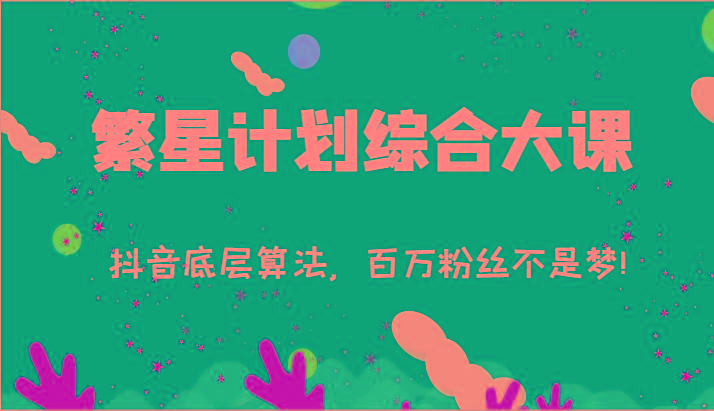2024繁星计划综合大课：抖音底层算法，百万粉丝不是梦!(77节)-搞机圈