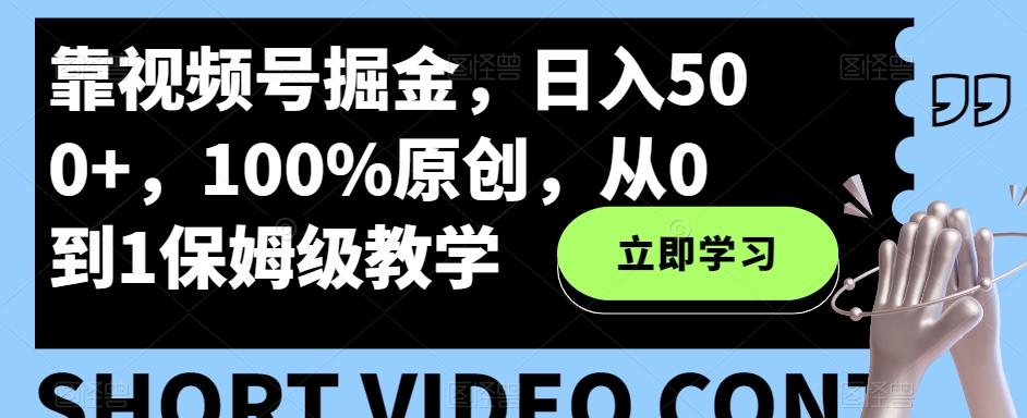 靠视频号掘金，日入500+，100%原创，从0到1保姆级教学-搞机圈