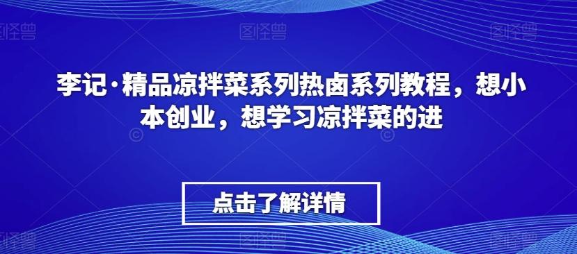 李记·精品凉拌菜系列热卤系列教程，想小本创业，想学习凉拌菜的进-搞机圈