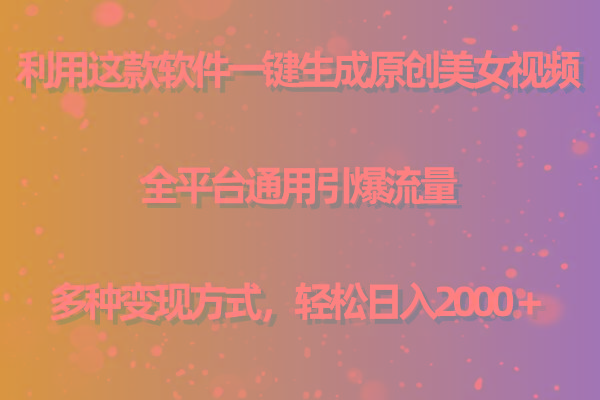 (9857期)利用这款软件一键生成原创美女视频 全平台通用引爆流量 多种变现日入2000＋-搞机圈