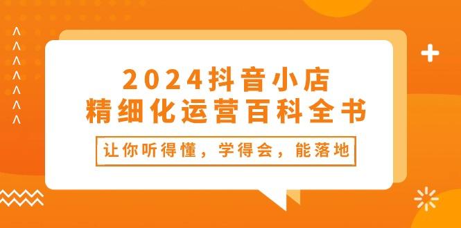 2024抖音小店-精细化运营百科全书：让你听得懂，学得会，能落地(34节课-搞机圈