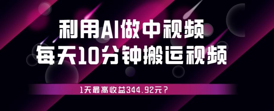 利用AI做中视频，每天10分钟搬运国外视频，1天最高收益344.92元？-搞机圈