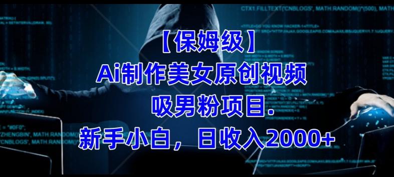 【保姆级】制作Ai美女原创视频+吸男粉项目，小白日收入2000+-搞机圈