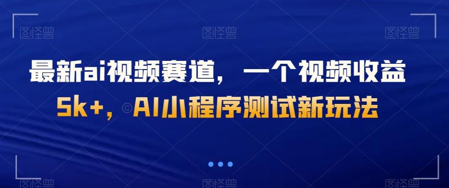 最新ai视频赛道，一个视频收益5k+，AI小程序测试新玩法-搞机圈