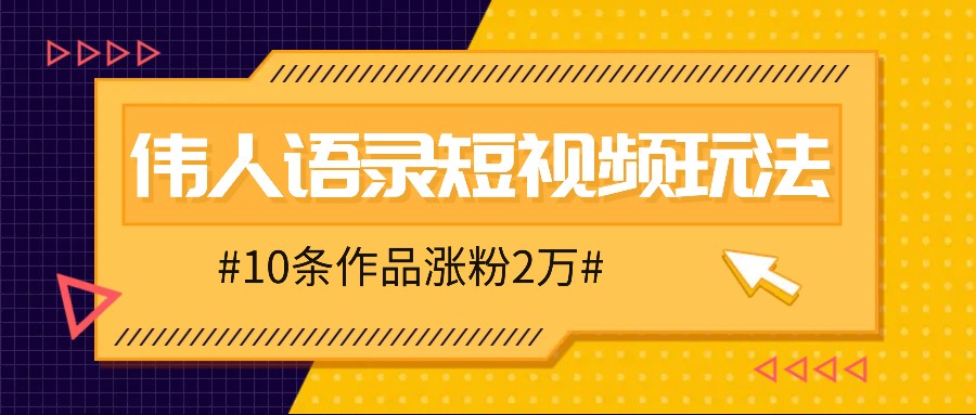 人人可做的伟人语录视频玩法，零成本零门槛，10条作品轻松涨粉2万-搞机圈