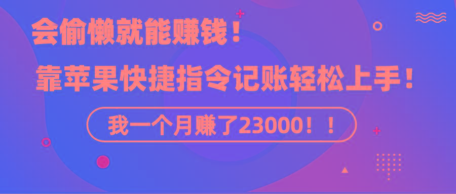 《会偷懒就能赚钱！靠苹果快捷指令自动记账轻松上手，一个月变现23000！》-搞机圈
