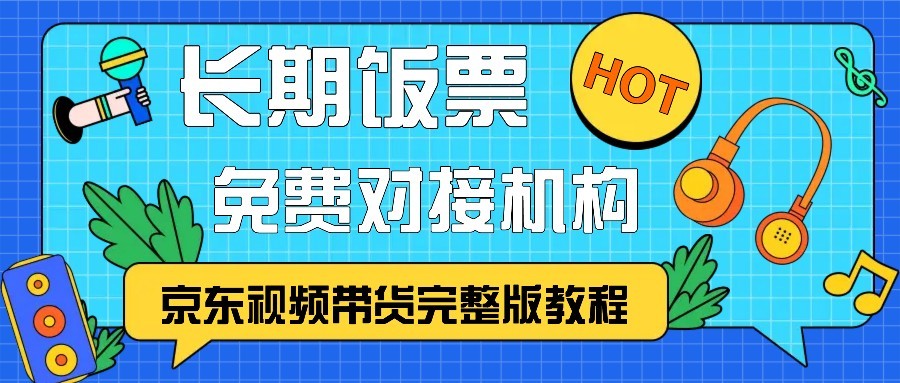 京东视频带货完整版教程，长期饭票、免费对接机构-搞机圈