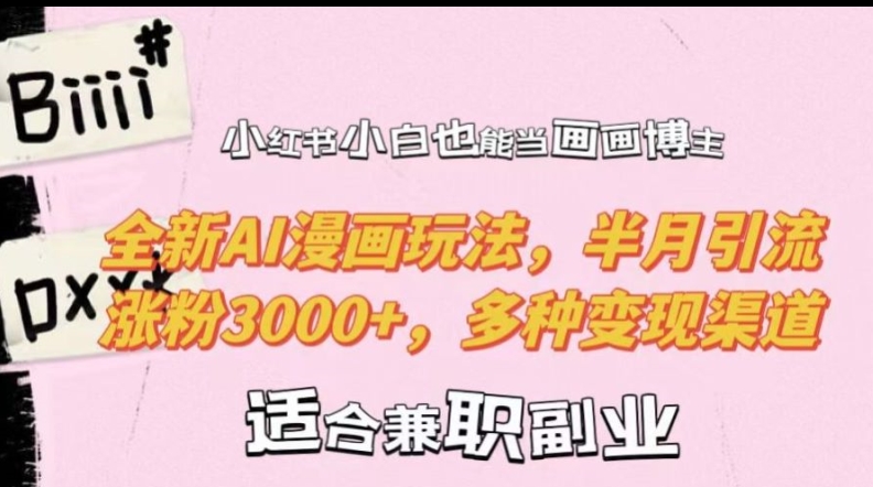 小红书小白也能当画画博主，全新AI漫画玩法，半月引流涨粉3000+，多种变现渠道【揭秘】-搞机圈