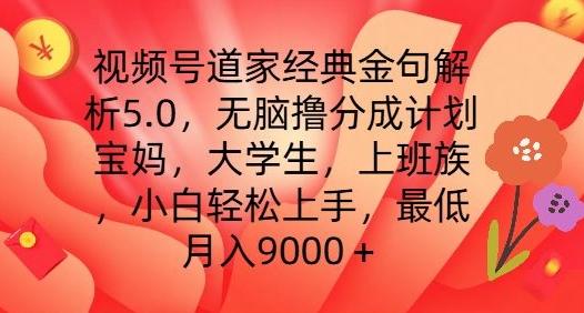 视频号道家经典金句解析5.0.无脑撸分成计划，小白轻松上手，最低月入9000+【揭秘】-搞机圈