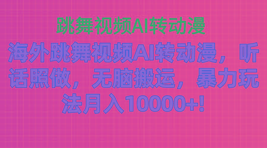 海外跳舞视频AI转动漫，听话照做，无脑搬运，暴力玩法 月入10000+-搞机圈